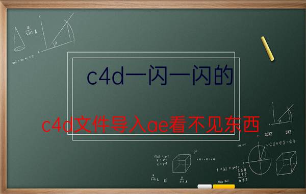 c4d一闪一闪的 c4d文件导入ae看不见东西？